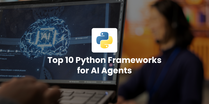 Top 10 Python Frameworks for AI Agents ( Ranked) in 2025